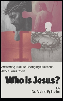 Who Is Jesus?: Answering 100 Life-Changing Questions About Jesus Christ