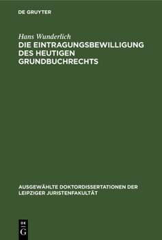 Hardcover Die Eintragungsbewilligung Des Heutigen Grundbuchrechts: Leipziger Juristische Inauguraldissertation [German] Book