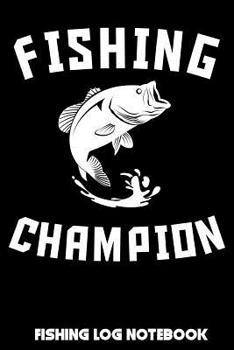 Fishing Champion: Fishing Log Notebook to record vital info on up to 800 catches