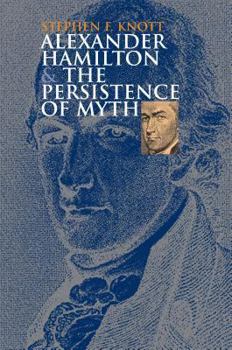Alexander Hamilton And the Persistence of Myth - Book  of the American Political Thought