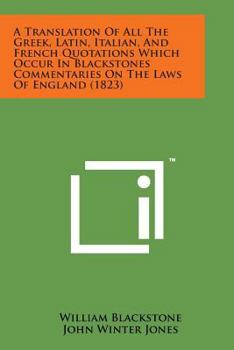 Paperback A Translation of All the Greek, Latin, Italian, and French Quotations Which Occur in Blackstones Commentaries on the Laws of England (1823) Book