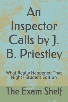 An Inspector Calls by J. B. Priestley: What Really Happened That Night? Student Edition