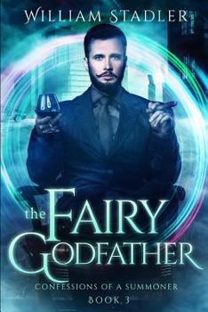 The Fairy Godfather: Confessions of a Summoner Book 3 - Book #3 of the Confessions of a Summoner