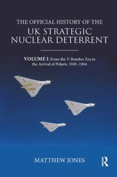 Paperback The Official History of the UK Strategic Nuclear Deterrent: Volume I: From the V-Bomber Era to the Arrival of Polaris, 1945-1964 Book