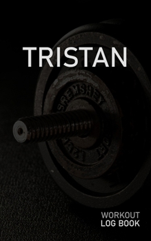 Tristan: Blank Daily Workout Log Book | Track Exercise Type, Sets, Reps, Weight, Cardio, Calories, Distance & Time | Space to Record Stretches, ... First Name Initial T Dumbbell Cover