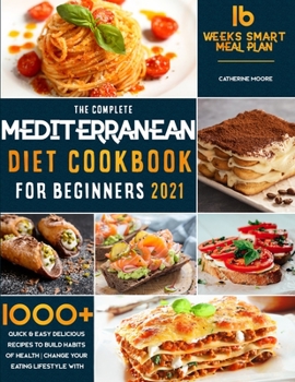 Paperback The Complete Mediterranean Diet Cookbook for Beginners 2021: 1000+ Quick & Easy Delicious Recipes to Build habits of Health - Change your Eating Lifes Book