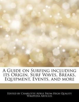 Paperback A Guide on Surfing Including Its Origin, Surf Waves, Breaks, Equipment, Events, and More Book