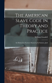 Hardcover The American Slave Code in Theory and Practice: Its Distinctive Features Shown by Its Statutes, Judi Book