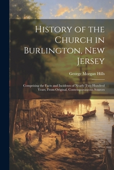 Paperback History of the Church in Burlington, New Jersey: Comprising the Facts and Incidents of Nearly Two Hundred Years, From Original, Contemporaneous Source Book