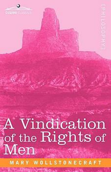 A Vindication of the Rights of Men, in a Letter to the Right Honourable Edmund Burke: Occasioned by His Reflections on the Revolution in France (Classic Reprint) - Book  of the Great Books in Philosophy