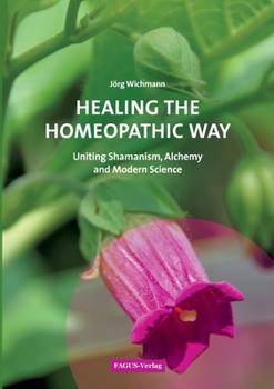 Paperback Healing the Homeopathic Way: Uniting Shamanism, Alchemy and Modern Science Book