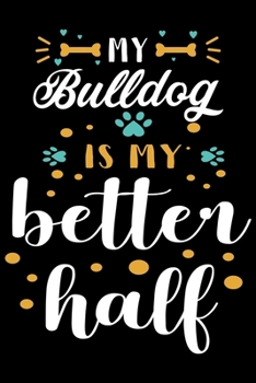 Paperback My Bulldog Is My Better Half: Cute Bulldog Lined journal Notebook, Great Accessories & Gift Idea for Bulldog Owner & Lover. Lined journal Notebook W Book