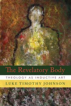 Hardcover The Revelatory Body: Theology as Inductive Art Book