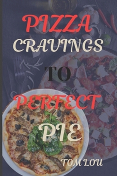 Paperback Pizza Cravings to Perfect Pie: A New Look at the Classic Combination of Flour, Salt, Yeast, and Water Book