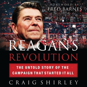 Reagan's Revolution: The Untold Story of the Campaign That Started It All