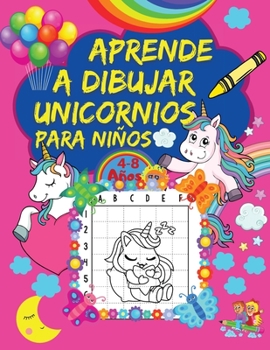 Aprende A Dibujar Unicornios Para Ni�os: Un Libro de Dibujo Paso A Paso Para Ni�os con Lindos Dise�os de Unicornios - P�ginas de Cuadr�cula para Dibujar Fant�sticos Unicornios - Para Ni�os de 4-8 A�os