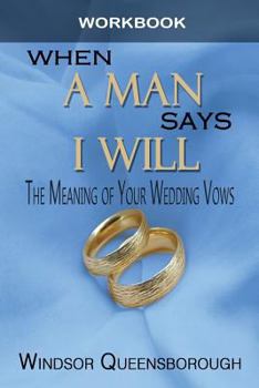 Paperback When A Man Says I Will Workbook: The Meaning of Your Wedding Vows Book