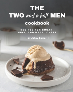 Paperback The Two and a Half Men Cookbook: Recipes for Sugar, Wine, And Meat Lovers Book