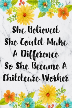 She Believed She Could Make A Difference So She Became An Childcare Worker: Blank Lined Journal For Childcare Worker Gifts Floral Notebook