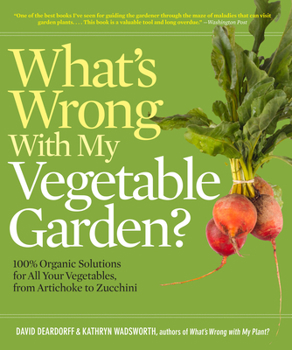 Paperback What's Wrong with My Vegetable Garden?: 100% Organic Solutions for All Your Vegetables, from Artichokes to Zucchini Book