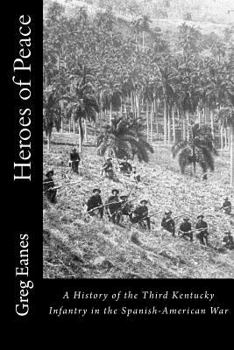 Paperback Heroes of Peace: A History of the Third Kentucky Infantry in the Spanish-American War Book