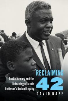 Hardcover Reclaiming 42: Public Memory and the Reframing of Jackie Robinson's Radical Legacy Book