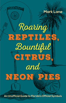 Hardcover Roaring Reptiles, Bountiful Citrus, and Neon Pies: An Unofficial Guide to Florida's Official Symbols Book