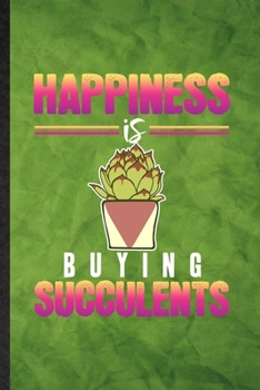 Paperback Happiness Is Buying Succulents: Funny Blank Lined Succulent Florist Gardener Notebook/ Journal, Graduation Appreciation Gratitude Thank You Souvenir G Book