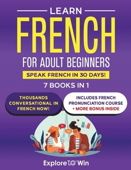 Learn French for Adult Beginners: 7 Books in 1: Speak French In 30 Days!