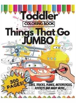 Hardcover Toddler Coloring Book Things That Go Jumbo, 300 Pages: + Interesting Facts about Cars + Positive Affirmations + Mazes Book