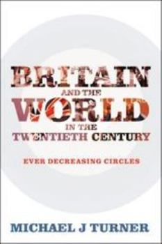 Hardcover Britain and the World in the Twentieth Century: Ever-decreasing Circles Book