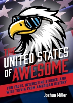 Paperback The United States of Awesome: Fun, Fascinating and Bizarre Trivia about the Greatest Country in the Universe Book