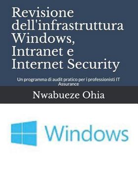 Paperback Revisione Dell'infrastruttura Windows, Intranet E Internet Security: Un Programma Di Audit Pratico Per I Professionisti It Assurance [Italian] Book