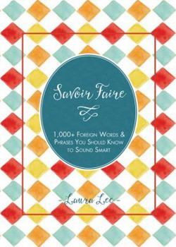 Hardcover Savoir Faire: 1,000+ Foreign Words and Phrases You Should Know to Sound Smart Book