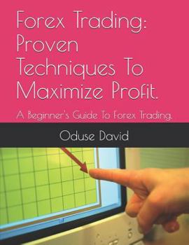 Paperback Forex Trading: Proven Techniques to Maximize Profit.: A Beginner's Guide to Forex Trading. Book