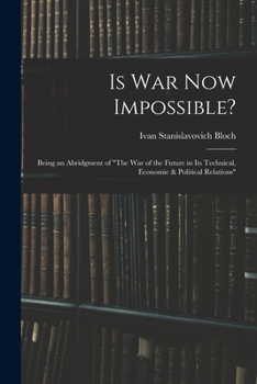 Paperback Is War Now Impossible?: Being an Abridgment of "The War of the Future in Its Technical, Economic & Political Relations" Book