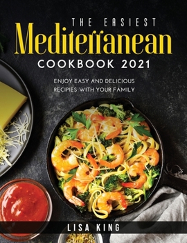 Paperback The Easiest Mediterranean Cookbook 2021: Enjoy Easy and Delicious Recipies with Your Family Book