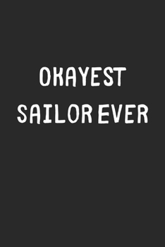 Paperback Okayest Sailor Ever: Lined Journal, 120 Pages, 6 x 9, Funny Sailor Gift Idea, Black Matte Finish (Okayest Sailor Ever Journal) Book