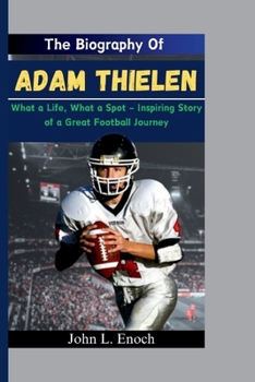 The Biography Of Adam Thielen: What a Life, What a Spot – Inspiring Story of a Great Football Journey