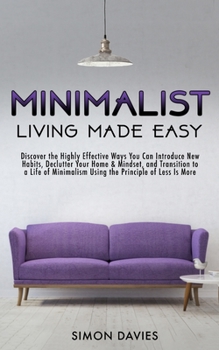 Paperback Minimalist Living Made Easy: Discover The Highly Effective Ways You Can Introduce New Habits, Declutter Your Home & Mindset, and Transition to a Li Book