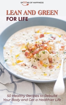 Lean and Green for Life: 50 Healthy Recipes to Rebuild Your Body and Get a Healthier Life