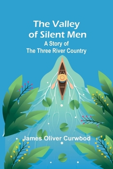 Paperback The Valley of Silent Men: A Story of the Three River Country Book