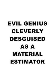 Evil Genius Cleverly Desguised As A Material Estimator: Personal Material Estimator Notebook, Journal Gift, Diary, Doodle Gift or Notebook | 6 x 9 Compact Size- 109 Blank Lined Pages