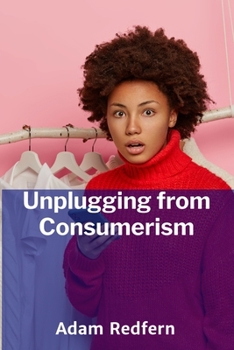 Paperback Unplugging from Consumerism: Deconstructing the Psychology of Shopping and Consumer Habits Book