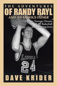 Paperback The Adventures of Randy Rayl and His Famous Father: Hoosier Teenager Dreams about Basketball and Following Jesus Book