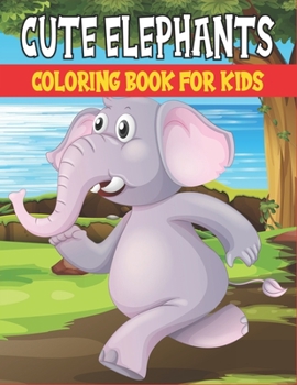 Cute Elephants Coloring Book For Kids: 50 Cute Elephants Designs for Kids And Toddlers