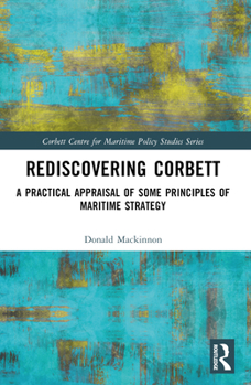 Paperback Rediscovering Corbett: A Practical Appraisal of Some Principles of Maritime Strategy Book