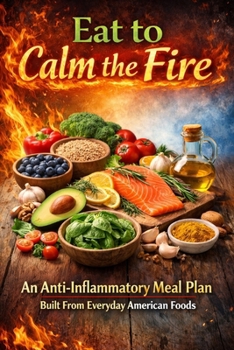 Eat to Calm the Fire: An Anti-Inflammatory Meal Plan Built From Everyday American Foods