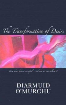 Paperback The Transformation of Desire: How Desire Became Corrupted--And How We Can Reclaim It Book