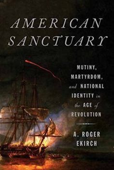 Hardcover American Sanctuary: Mutiny, Martyrdom, and National Identity in the Age of Revolution Book